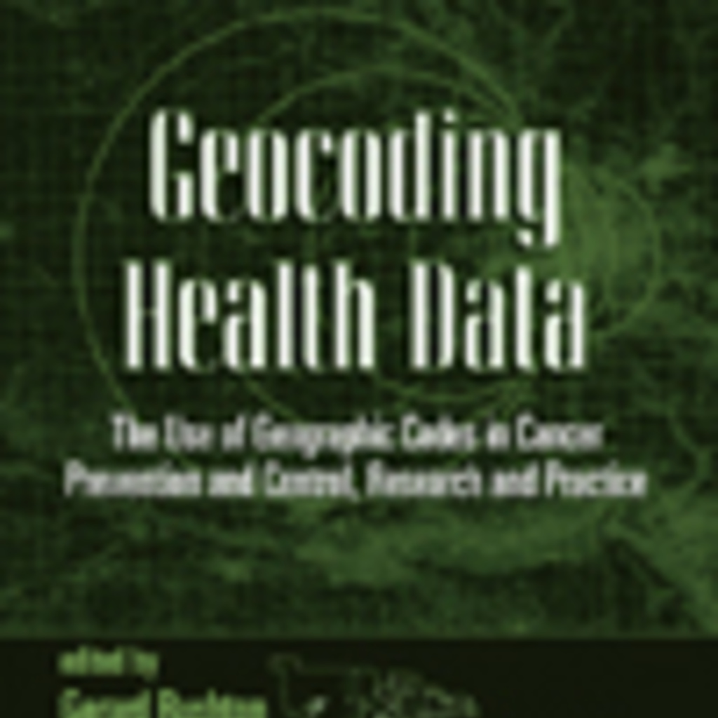 Geocoding Health Data: The Use of Geographic Codes in Cancer Prevention and Control, Research, and Practice book cover